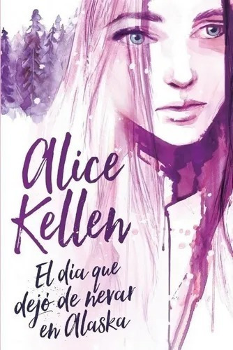 Libro El Día Que Dejó De Nevar En Alaska De Alice Kellen