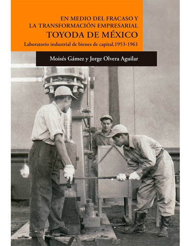 En Medio Del Fracaso Y La Transformación Empresarial, De Moisés Gámez Jorge Olvera Aguilar. Editorial Colegio De San Luis En Español