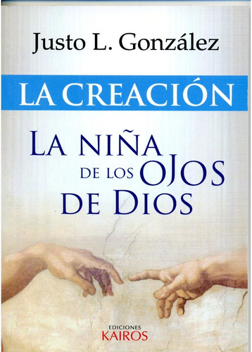 La Creación: La Niña De Los Ojos De Dios - Justo L. Gonzalez