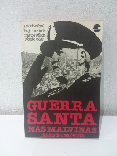 Livro: Guerra Santa Nas Malvinas - História De Uma Derrota - Antonio Cabral - 1ª Edição 1983
