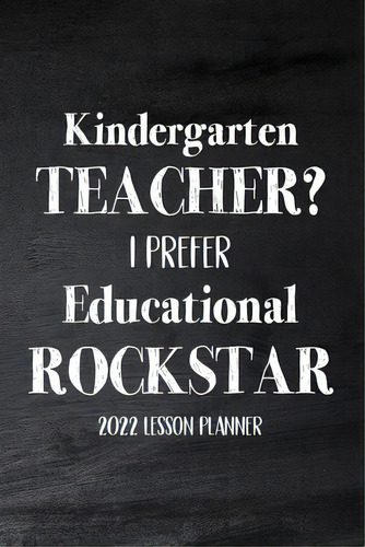 Kindergarten Teacher 2022 I Prefer Educational Rockstar: 2022 Lesson Planner, Kindergarten Teache..., De Paperland. Editorial Blurb Inc, Tapa Blanda En Inglés