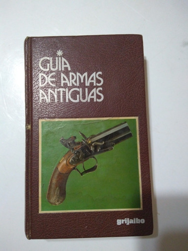 Guia De Armas Antiguas. Grijalbo