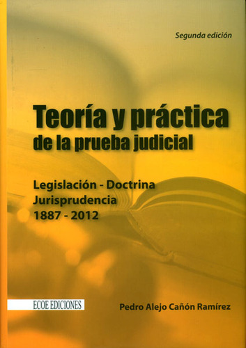 Teoría y práctica de la prueba judicial. Legislación, do, de Pedro Alejo Cañón Ramírez. Serie 9584621399, vol. 1. Editorial ECOE EDICCIONES LTDA, tapa blanda, edición 2013 en español, 2013