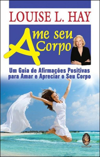 Ame Seu Corpo: Um Guia De Afirmações Positivas Para Amar E Apreciar O Seu Corpo, De Hay, Louise L.. Editora Madras, Capa Mole, Edição Indefinido Em Português