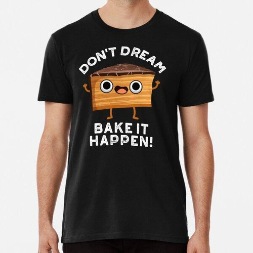 Remera Don't Dream It Bake It Happen Funny Cake Puns (bg Osc