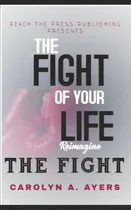 Comprar Fight Of Your Life Reimagine: Fight With Faith, De Ayers, Carolyn Ann. Editorial Lightning Source Inc, Tapa Blanda En Inglés