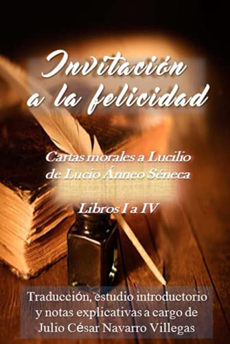 Invitacion A La Felicidad: Lucio Anneo Seneca -cartas 1 A 41
