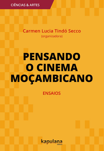 Pensando o cinema moçambicano, ensaios, de  Secco, Carmen Lucia Tindó. Série Ciências & Artes Editora Kapulana Ltda. ME, capa mole em português, 2018