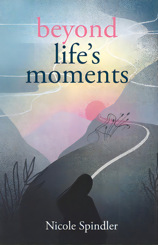 Beyond Life's Moments: An Empowering Outlook On Transcending Unexpected Setbacks, De Spindler, Nicole. Editorial New Degree Pr, Tapa Blanda En Inglés