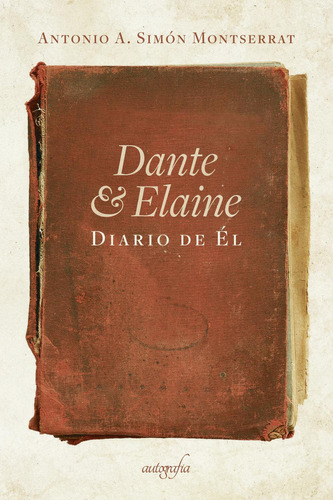 Dante & Elaine - Diario De Él, De Simón Montserrat , Antonio A..., Vol. 1.0. Editorial Autografía, Tapa Blanda, Edición 1.0 En Español, 2018