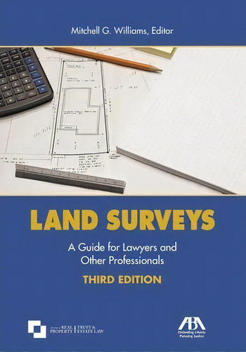 Land Surveys : A Guide For Lawyers And Other Professionals, De Mitchell G. Williams., Vol. 1. Editorial American Bar Association, Tapa Blanda, Edición Third Edition En Inglés, 2015