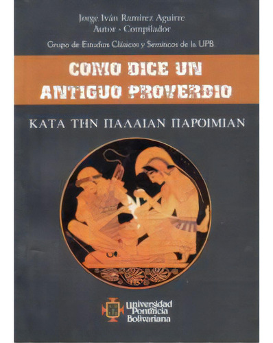 Como dice un antiguo proverbio: Como dice un antiguo proverbio, de Jorge Iván Ramírez Aguirre. Serie 9586964197, vol. 1. Editorial U. Pontificia Bolivariana, tapa blanda, edición 2005 en español, 2005