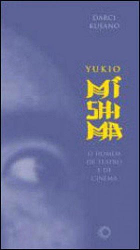 Yukio Mishima: O Homem De Teatro E De Cinema - Vol. 225, De Kusano, Darci. Editora Perspectiva, Capa Mole, Edição 1ª Edição - 2005 Em Português