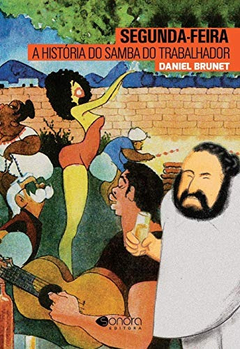 Segunda-feira: A história do samba do trabalhador, de Brunet, Daniel. Sonora Editora Ltda, capa mole em português, 2016