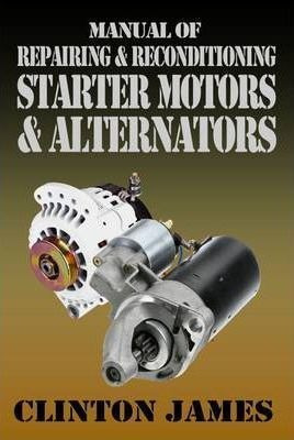 Manual Of Repairing  And  Reconditioning Starter Motors And