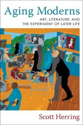 Libro Aging Moderns : Art, Literature, And The Experiment...