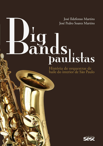Big bands paulistas: história de orquestras de baile do interior de São Paulo, de Martins, José Ildefonso. Editora Edições Sesc São Paulo, capa mole em português, 2017