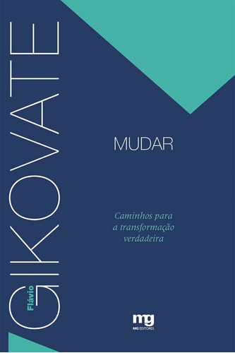 Mudar: Caminhos Para A Transformação Verdadeira: Mudar: Caminhos Para A Transformação Verdadeira, De Gikovate, Flávio. Editora Mg Editores, Capa Mole, Edição 1 Em Português