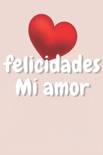 Libro: Felicidades Mi Amor (spanish Edition)