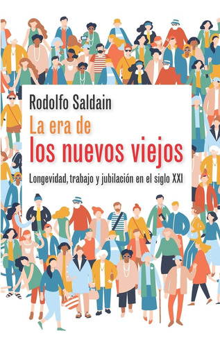 Libro: La Era De Los Nuevos Viejos: Longevidad, Trabajo Y Ju