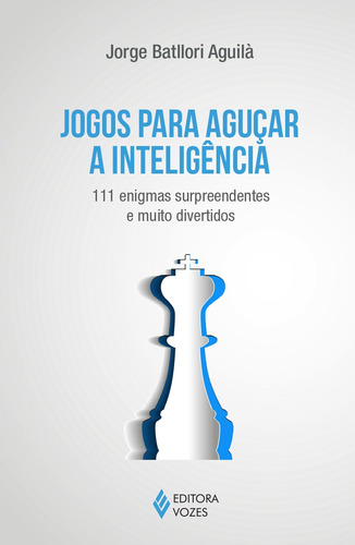 Jogos para aguçar a inteligência: 111 enigmas surpreendentes e muito divertidos, de Aguilá, Jorge Batllori. Editora Vozes Ltda., capa mole em português, 2014