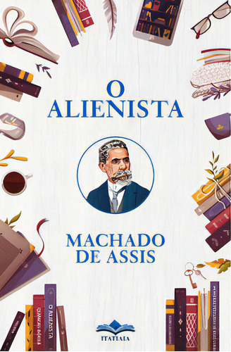 O Alienista, De Assis, Machado. Editora Itatiaia, Capa Mole, Edição 1 Em Português, 2023