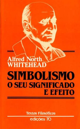Livro Simbolismo: O Seu Significado E Efeito, De Alfred North Whitehead (). Editora Edicoes 70, Capa Mole Em Português, 1987