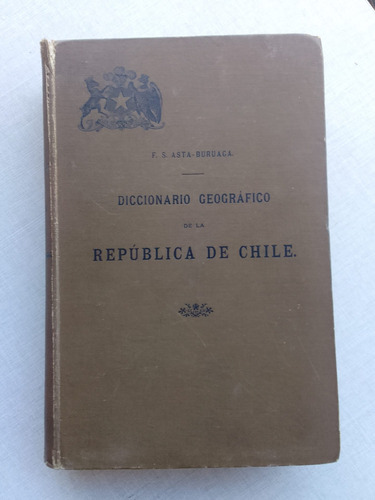 Diccionario Geográfico De Chile Asta Buruaga 1899 2° Edición