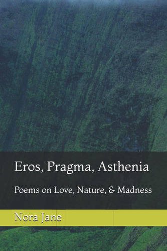 Libro: Eros, Pragma, Asthenia: Poems On Love, Nature, &