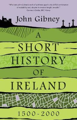 A Short History Of Ireland, 1500-2000 - John Gibney