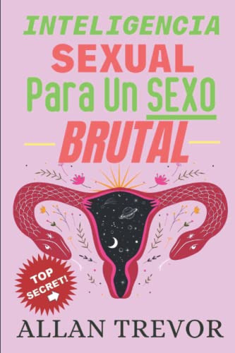 Inteligencia Sexual Para Un Sexo Brutal: Pilares De La Intel