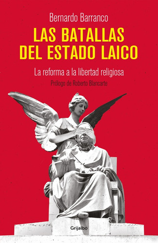 Las batallas del Estado laico: La reforma a la libertad religiosa, de Barranco, Bernardo. Serie Actualidad Editorial Grijalbo, tapa blanda en español, 2016