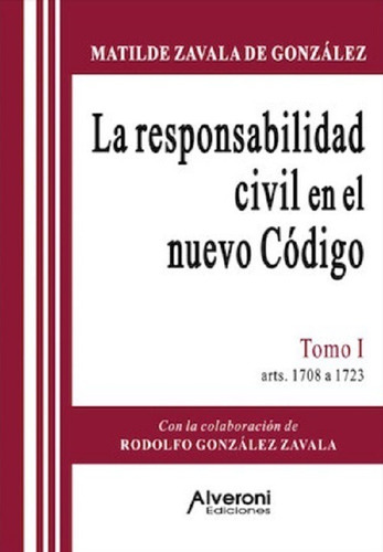La Responsabilidad Civil En El Nuevo Código 1, De Zavala De González, Matilde., Vol. 1. Editorial Alveroni, Tapa Blanda En Español, 2015