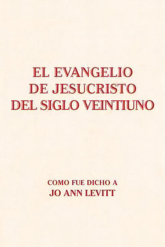 El Evangelio De Jesucristo Del Siglo Veintiuno : Como Fue Dicho A, De Jo Ann Levitt. Editorial Xlibris Us, Tapa Blanda En Español