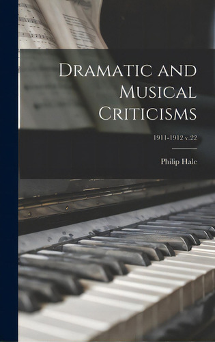 Dramatic And Musical Criticisms; 1911-1912 V.22, De Hale, Philip 1854-1934. Editorial Legare Street Pr, Tapa Dura En Inglés