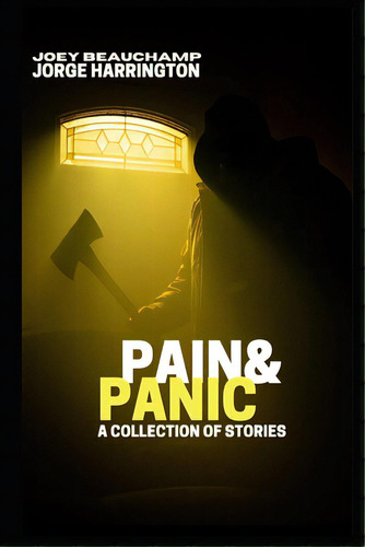 Pain & Panic: A Collection Of Stories, De Harrington, Jorge. Editorial Lightning Source Inc, Tapa Blanda En Inglés
