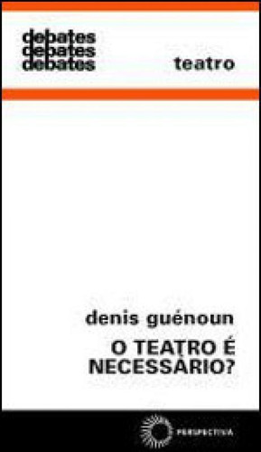 O Teatro É Necessário? - Vol. 298, De Guenoun, Denis. Editora Perspectiva, Capa Mole, Edição 1ª Edição - 2004 Em Português
