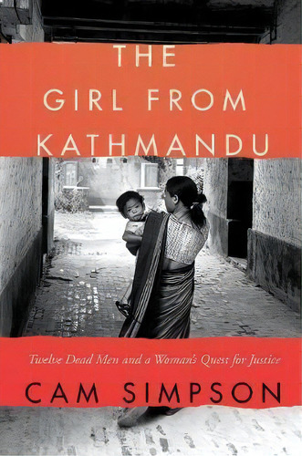 The Girl From Kathmandu : Twelve Dead Men And A Woman's Quest For Justice, De Cam Simpson. Editorial Harpercollins Publishers Inc, Tapa Blanda En Inglés