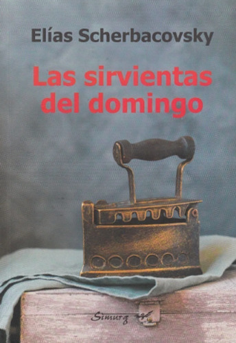 Elías Scherbacovsky: Las Sirvientas Del Domingo - Simurg
