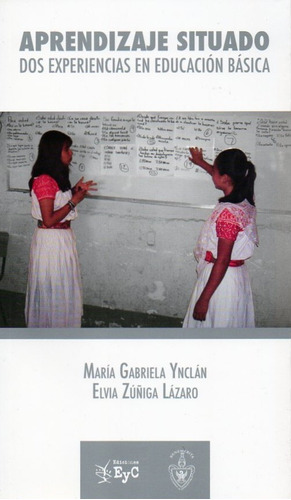 Aprendizaje situado dos experiencias en educación básica, de Ynclán, María Gabriela. Serie Coediciones Editorial Ediciones de Educación y Cultura, tapa blanda en español, 2013