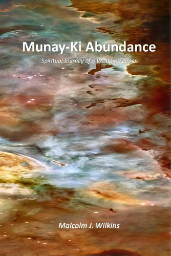 Munay-ki Abundance: Spiritual Journey Of A Wisdom Keeper, De Wilkins, Malcolm J.. Editorial Createspace, Tapa Blanda En Inglés