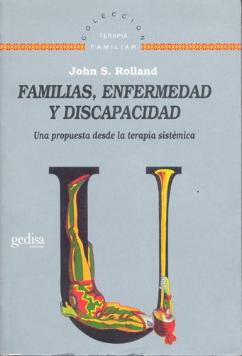 Familias, enfermedad y discapacidad: Una propuesta desde la terapia sistémica, de Rolland, John S. Serie Terapia Familiar Editorial Gedisa en español, 2000