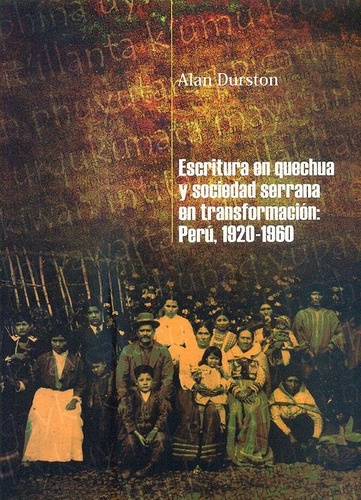 Escritura En Quechua Y Sociedad Serrana En Transformación:, De Alan Durston. Editorial Instituto De Estudios Peruanos (iep), Tapa Blanda En Español, 2019