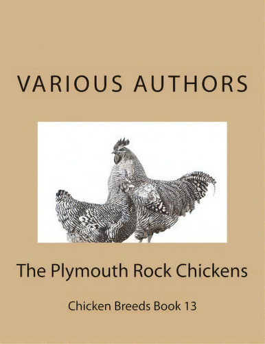 The Plymouth Rock Chickens : Chicken Breeds Book 13, De Various Authors. Editorial Createspace Independent Publishing Platform, Tapa Blanda En Inglés