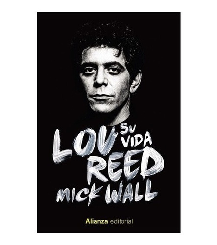 Lou Reed Su Vida. Mick Wall. Alianza