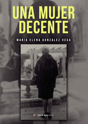 Una Mujer Decente, De González Vega , Mª Elena.., Vol. 1.0. Editorial Punto Rojo Libros S.l., Tapa Blanda, Edición 1.0 En Español, 2032