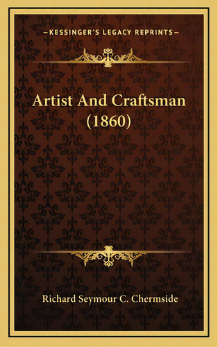 Artist And Craftsman (1860), De Chermside, Richard Seymour C.. Editorial Kessinger Pub Llc, Tapa Dura En Inglés