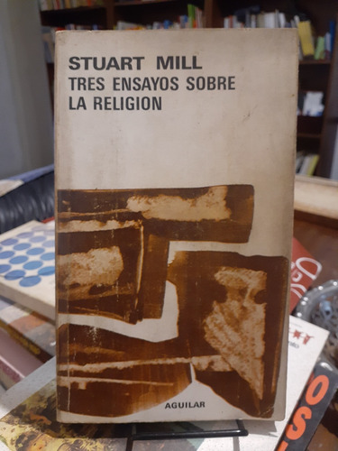 Tres Ensayos Sobre La Religion. Stuart Mill. Aguilar