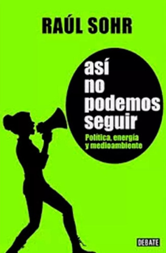 Así No Podemos Seguir. Política, Energía Y Medioambiente, De Raúl Sohr., Vol. Integro. Editorial Debate, Tapa Blanda En Español, 2013