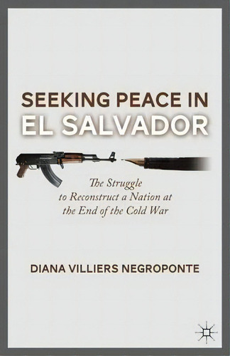 Seeking Peace In El Salvador : The Struggle To Reconstruct A Nation At The End Of The Cold War, De D. Negroponte. Editorial Palgrave Macmillan, Tapa Dura En Inglés